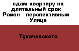 сдам квартиру на длительный срок › Район ­ перспективный › Улица ­ Тухачевского › Дом ­ 19/1 › Этажность дома ­ 9 › Цена ­ 10 000 - Ставропольский край, Ставрополь г. Недвижимость » Квартиры аренда   . Ставропольский край,Ставрополь г.